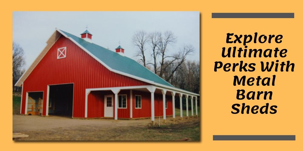Explore Ultimate Perks With Metal Barn Sheds
